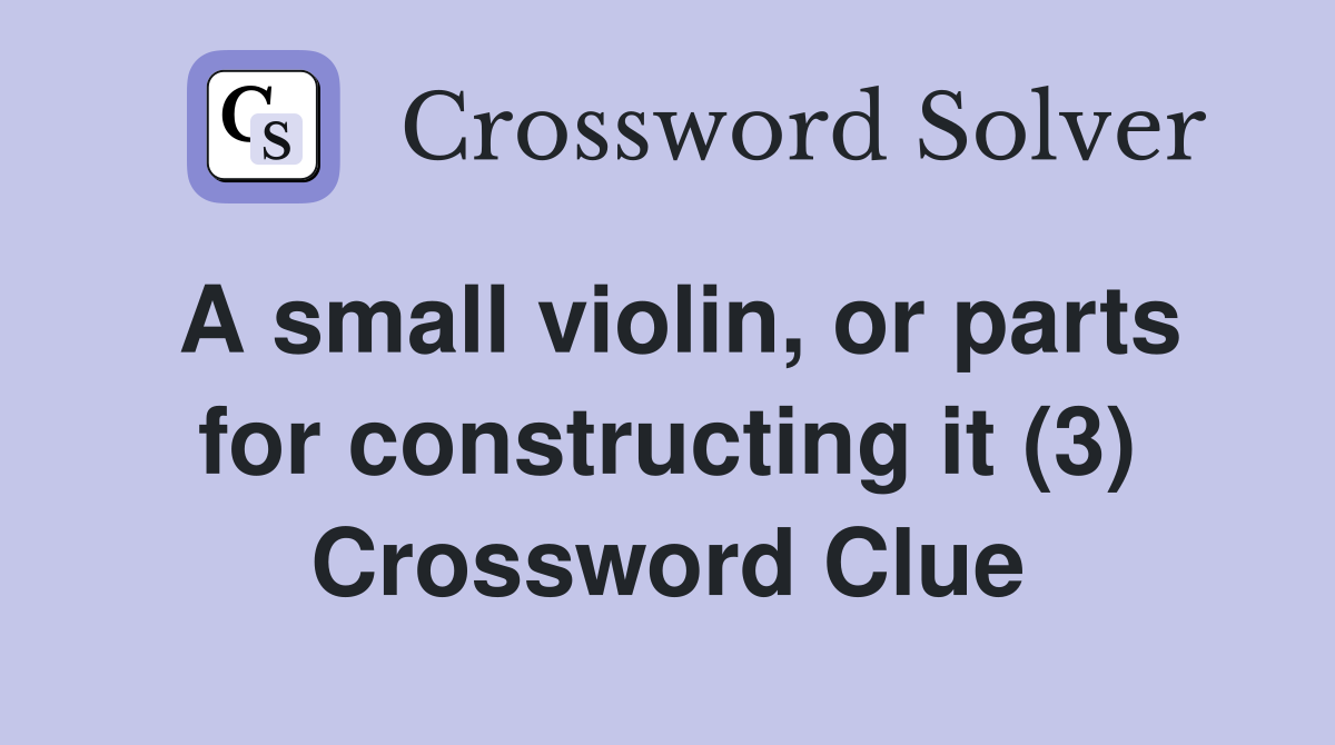 A small violin, or parts for constructing it (3) Crossword Clue